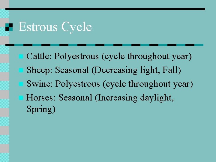 Estrous Cycle Cattle: Polyestrous (cycle throughout year) n Sheep: Seasonal (Decreasing light, Fall) n