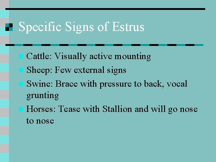 Specific Signs of Estrus Cattle: Visually active mounting n Sheep: Few external signs n