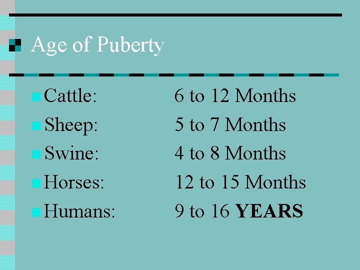 Age of Puberty n Cattle: n Sheep: n Swine: n Horses: n Humans: 6