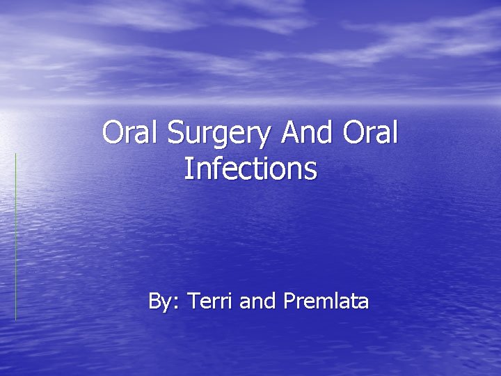 Oral Surgery And Oral Infections By: Terri and Premlata 