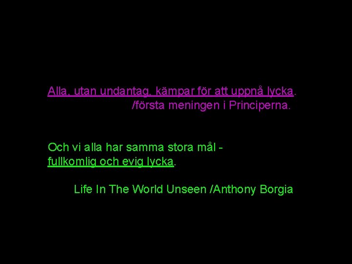 Alla, utan undantag, kämpar för att uppnå lycka. /första meningen i Principerna. Och vi Alla, utan undantag, kämpar för att uppnå lycka. /första meningen i Principerna. Och vi