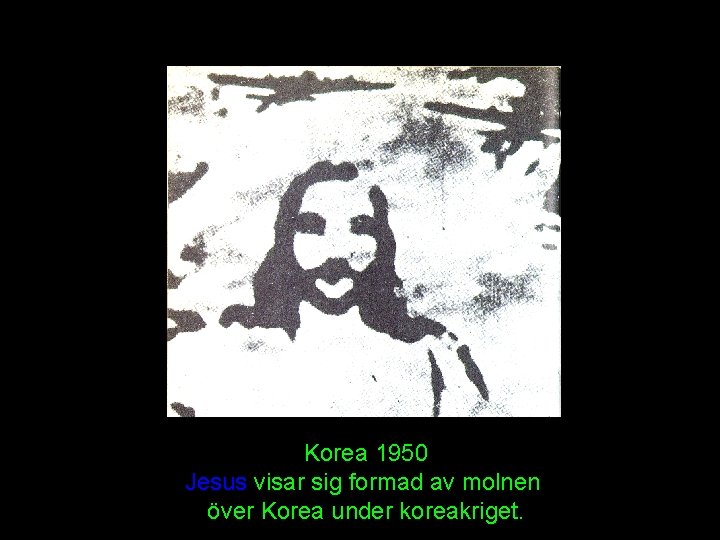 Korea 1950 Jesus visar sig formad av molnen över Korea under koreakriget. Korea 1950 Jesus visar sig formad av molnen över Korea under koreakriget.