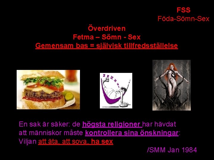 FSS Föda-Sömn-Sex Överdriven Fetma – Sömn - Sex Gemensam bas = självisk tillfredsställelse En FSS Föda-Sömn-Sex Överdriven Fetma – Sömn - Sex Gemensam bas = självisk tillfredsställelse En