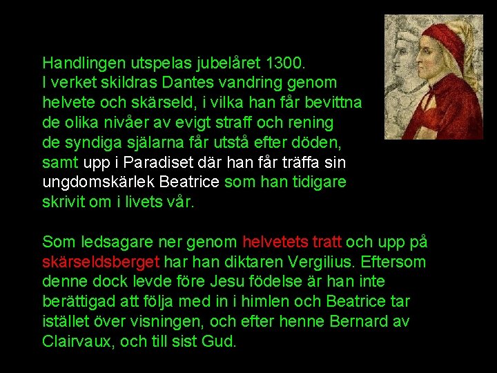 Handlingen utspelas jubelåret 1300. I verket skildras Dantes vandring genom helvete och skärseld, i Handlingen utspelas jubelåret 1300. I verket skildras Dantes vandring genom helvete och skärseld, i