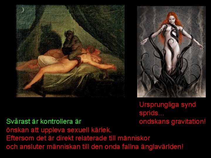 Ursprungliga synd sprids… ondskans gravitation! Svårast är kontrollera är önskan att uppleva sexuell kärlek. Ursprungliga synd sprids… ondskans gravitation! Svårast är kontrollera är önskan att uppleva sexuell kärlek.