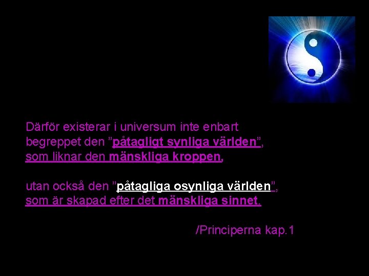 Därför existerar i universum inte enbart begreppet den ”påtagligt synliga världen”, som liknar den Därför existerar i universum inte enbart begreppet den ”påtagligt synliga världen”, som liknar den