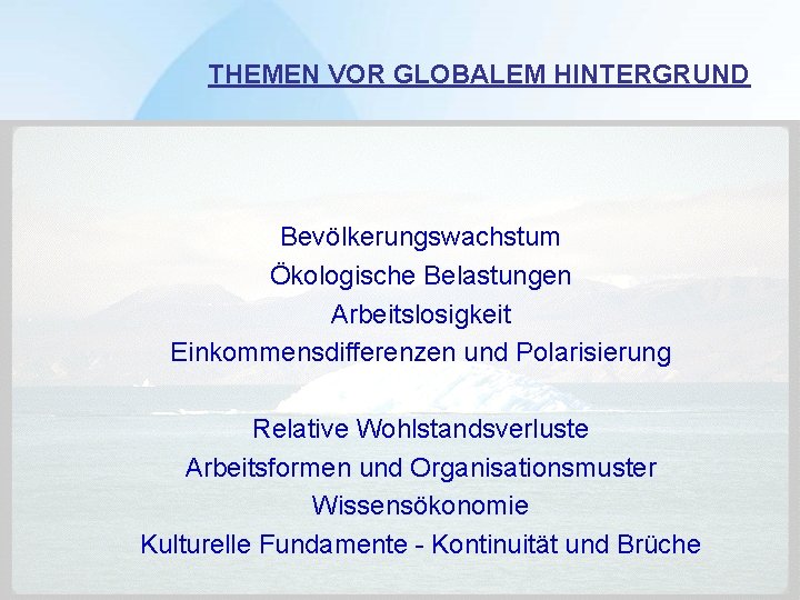 THEMEN VOR GLOBALEM HINTERGRUND Bevölkerungswachstum Ökologische Belastungen Arbeitslosigkeit Einkommensdifferenzen und Polarisierung Relative Wohlstandsverluste Arbeitsformen