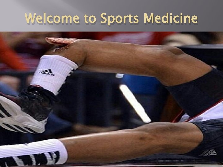 Welcome to Sports Medicine Welcome to Sports Medicine