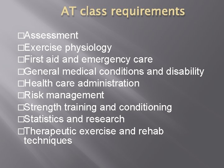 AT class requirements �Assessment �Exercise physiology �First aid and emergency care �General medical conditions AT class requirements �Assessment �Exercise physiology �First aid and emergency care �General medical conditions