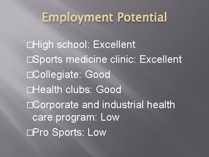 Employment Potential �High school: Excellent �Sports medicine clinic: Excellent �Collegiate: Good �Health clubs: Good Employment Potential �High school: Excellent �Sports medicine clinic: Excellent �Collegiate: Good �Health clubs: Good