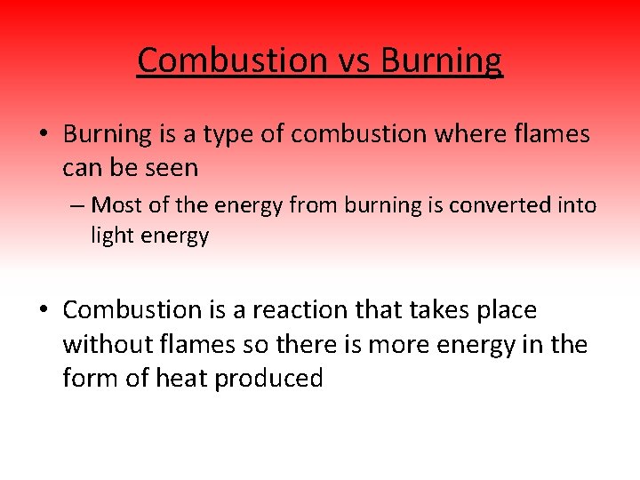 Combustion vs Burning • Burning is a type of combustion where flames can be
