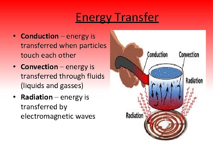 Energy Transfer • Conduction – energy is transferred when particles touch each other •