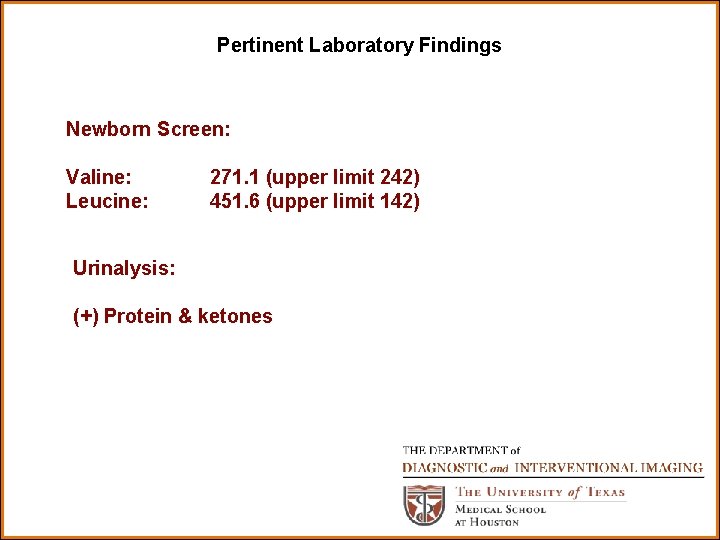 Pertinent Laboratory Findings Newborn Screen: Valine: Leucine: 271. 1 (upper limit 242) 451. 6