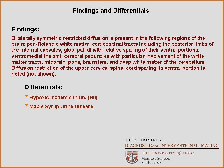 Findings and Differentials Findings: Bilaterally symmetric restricted diffusion is present in the following regions