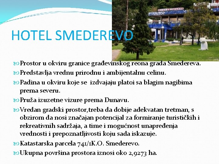 HOTEL SMEDEREVO Prostor u okviru granice građevinskog reona grada Smedereva. Predstavlja vrednu prirodnu i