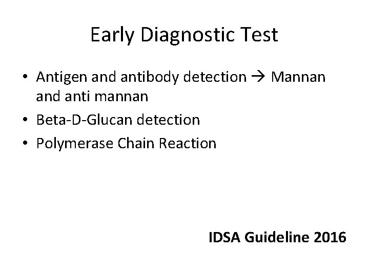 Early Diagnostic Test • Antigen and antibody detection Mannan and anti mannan • Beta-D-Glucan