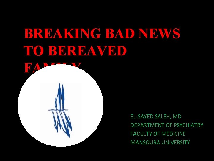 BREAKING BAD NEWS TO BEREAVED FAMILY EL-SAYED SALEH, MD DEPARTMENT OF PSYCHIATRY FACULTY OF