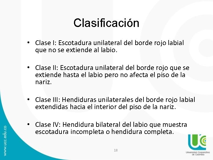 Clasificación • Clase I: Escotadura unilateral del borde rojo labial que no se extiende Clasificación • Clase I: Escotadura unilateral del borde rojo labial que no se extiende