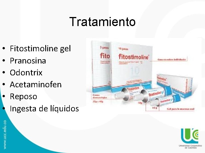 Tratamiento • • • Fitostimoline gel Pranosina Odontrix Acetaminofen Reposo Ingesta de líquidos Tratamiento • • • Fitostimoline gel Pranosina Odontrix Acetaminofen Reposo Ingesta de líquidos