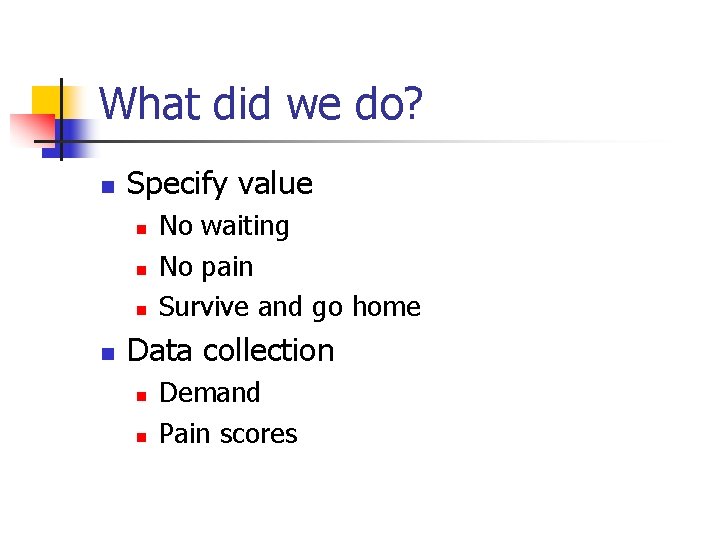 What did we do? n Specify value n n No waiting No pain Survive