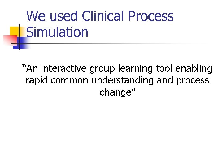 We used Clinical Process Simulation “An interactive group learning tool enabling rapid common understanding