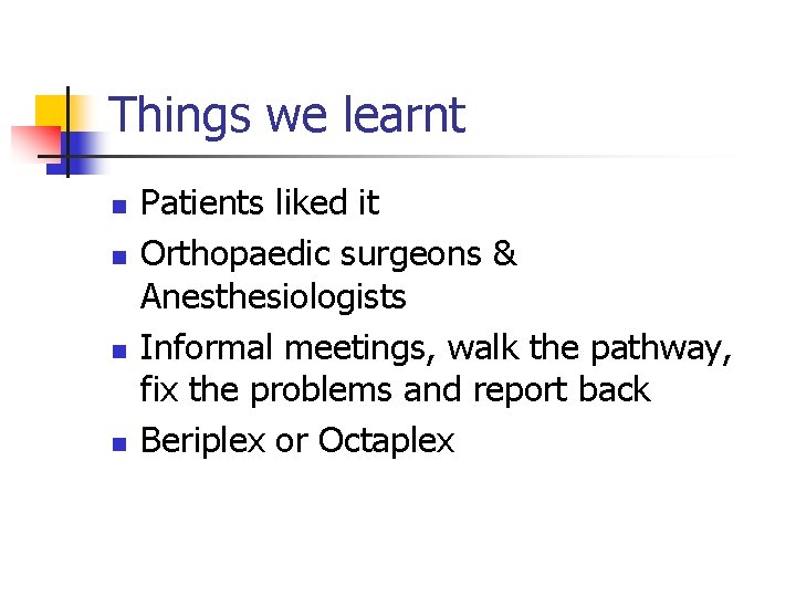 Things we learnt n n Patients liked it Orthopaedic surgeons & Anesthesiologists Informal meetings,