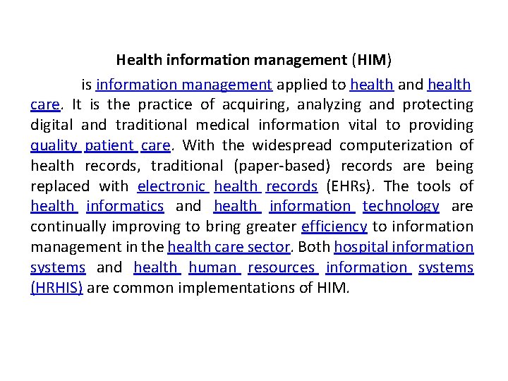 Health information management (HIM) is information management applied to health and health care. It