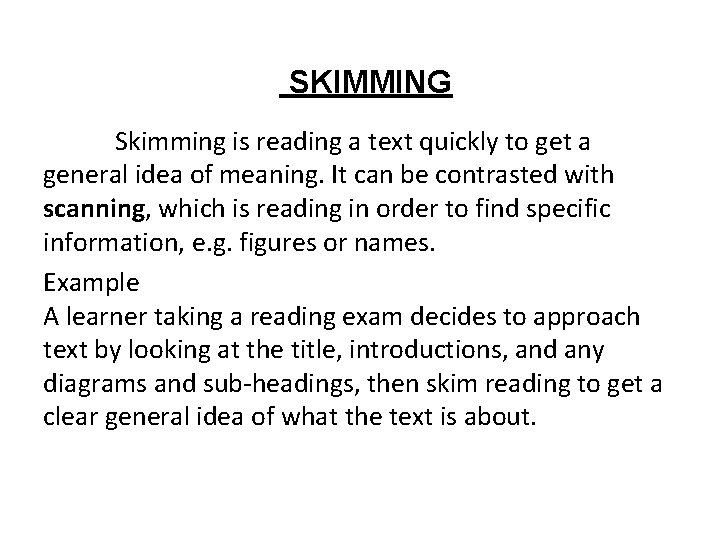 SKIMMING Skimming is reading a text quickly to get a general idea of meaning.