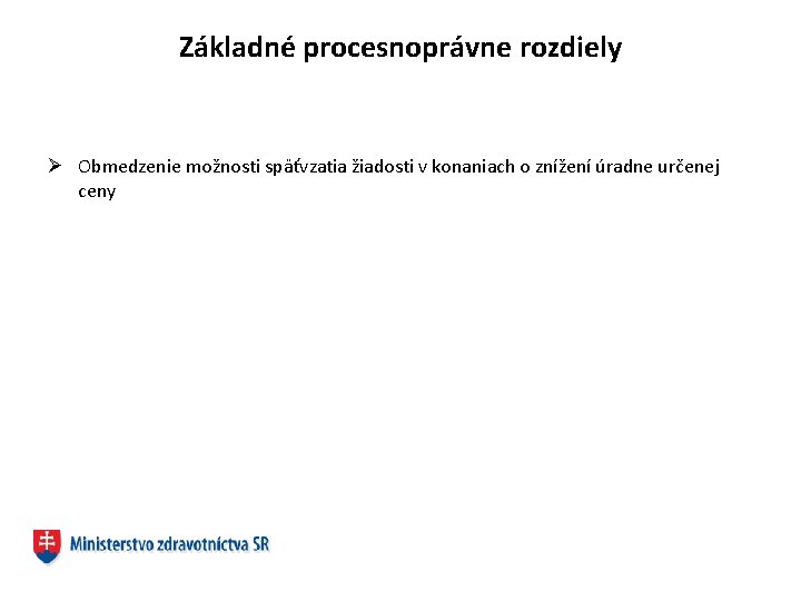 Základné procesnoprávne rozdiely Ø Obmedzenie možnosti späťvzatia žiadosti v konaniach o znížení úradne určenej