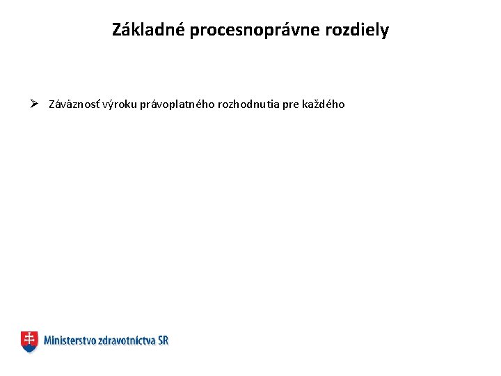 Základné procesnoprávne rozdiely Ø Záväznosť výroku právoplatného rozhodnutia pre každého 