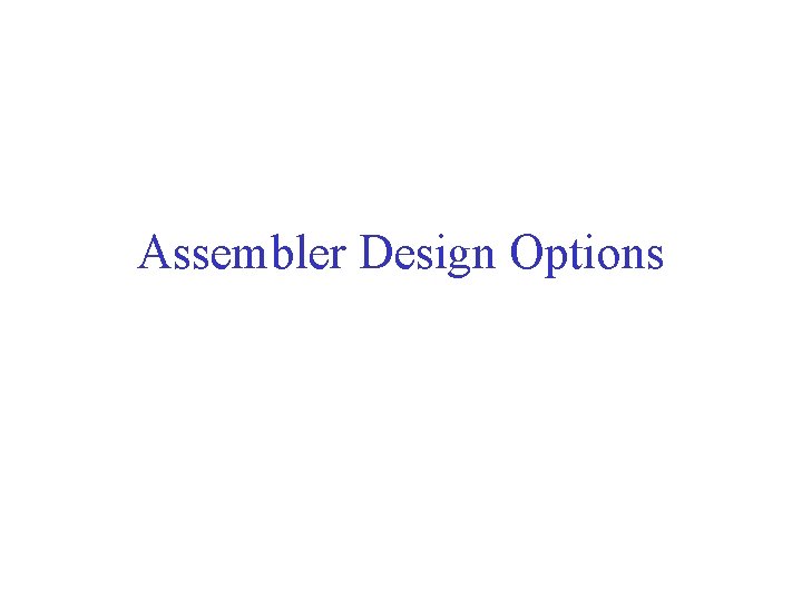 Assembler Design Options 