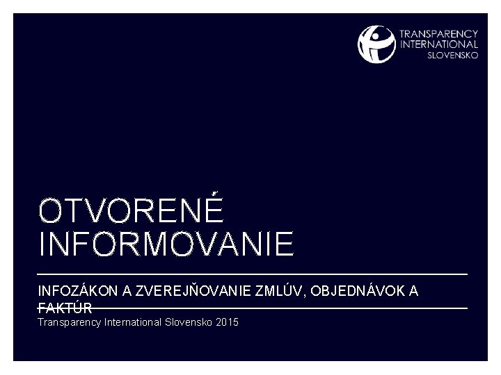 OTVORENÉ INFORMOVANIE INFOZÁKON A ZVEREJŇOVANIE ZMLÚV, OBJEDNÁVOK A FAKTÚR Transparency International Slovensko 2015 