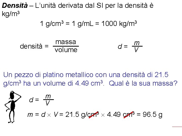 Densità – L’unità derivata dal SI per la densità è kg/m 3 1 g/cm