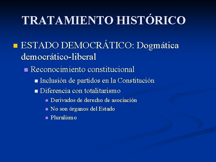 TRATAMIENTO HISTÓRICO n ESTADO DEMOCRÁTICO: Dogmática democrático-liberal n Reconocimiento constitucional n Inclusión de partidos