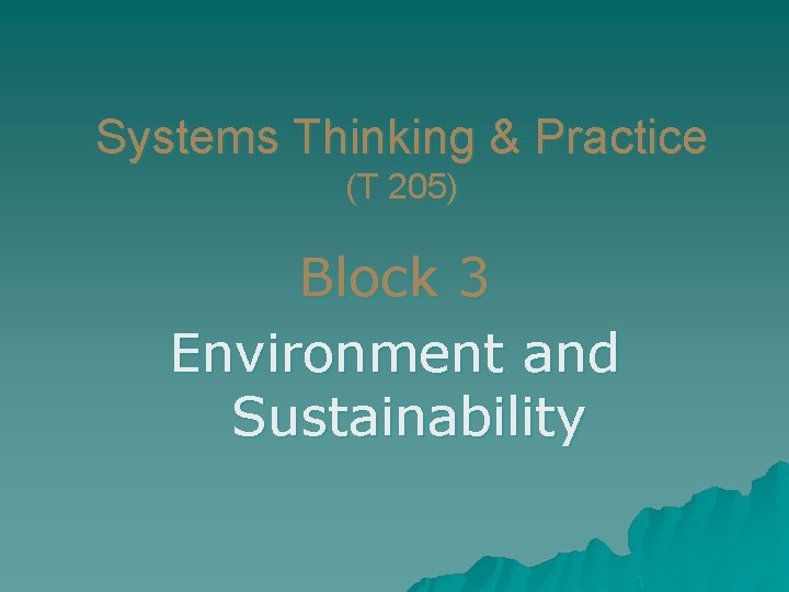 Systems Thinking & Practice (T 205) Block 3 Environment and Sustainability 