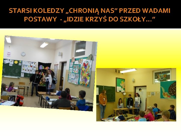 STARSI KOLEDZY „CHRONIĄ NAS” PRZED WADAMI POSTAWY - „IDZIE KRZYŚ DO SZKOŁY…” 