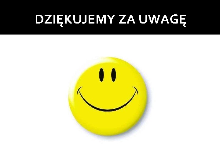 DZIĘKUJEMY ZA UWAGĘ 