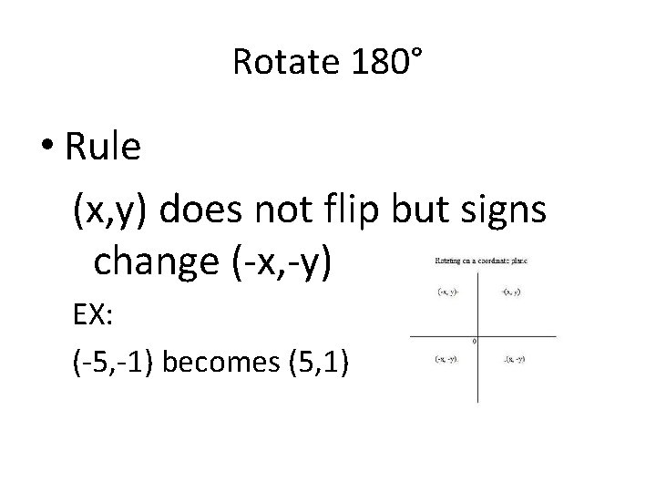 Rotate 180° • Rule (x, y) does not flip but signs change (-x, -y)