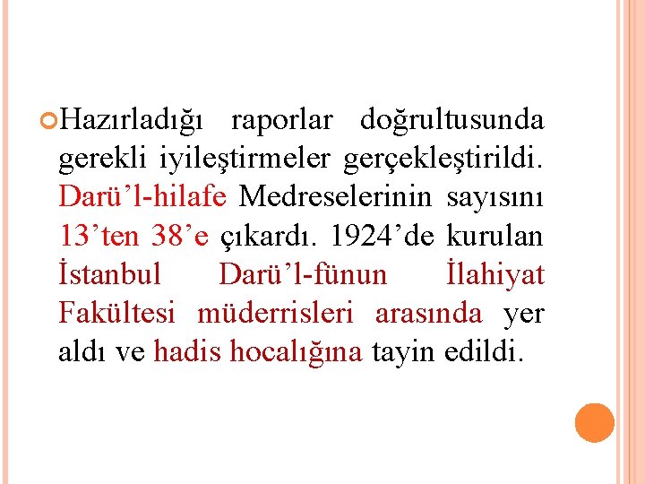  Hazırladığı raporlar doğrultusunda gerekli iyileştirmeler gerçekleştirildi. Darü’l-hilafe Medreselerinin sayısını 13’ten 38’e çıkardı. 1924’de