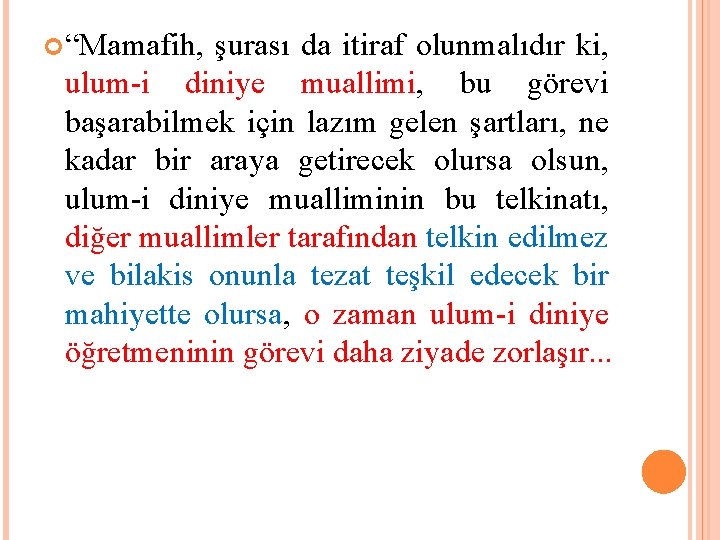  “Mamafih, şurası da itiraf olunmalıdır ki, ulum-i diniye muallimi, bu görevi başarabilmek için