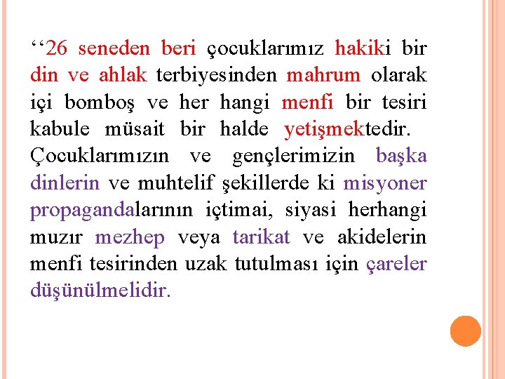 ‘‘ 26 seneden beri çocuklarımız hakiki bir din ve ahlak terbiyesinden mahrum olarak içi