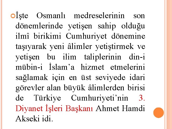  İşte Osmanlı medreselerinin son dönemlerinde yetişen sahip olduğu ilmî birikimi Cumhuriyet dönemine taşıyarak