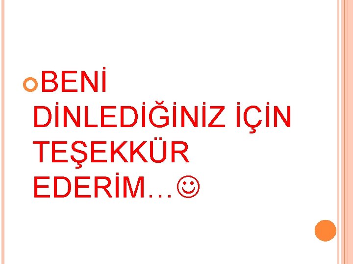  BENİ DİNLEDİĞİNİZ İÇİN TEŞEKKÜR EDERİM… 