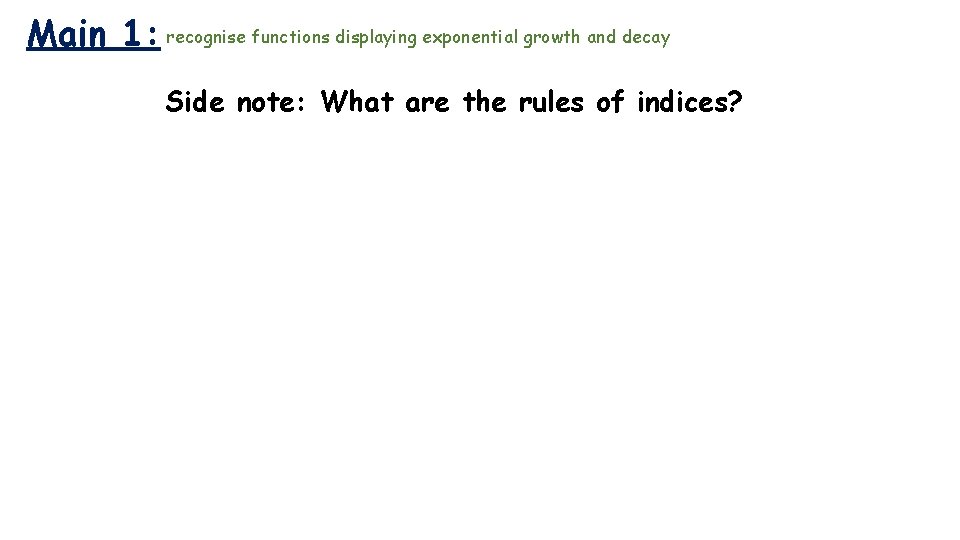 Main 1: recognise functions displaying exponential growth and decay Side note: What are the