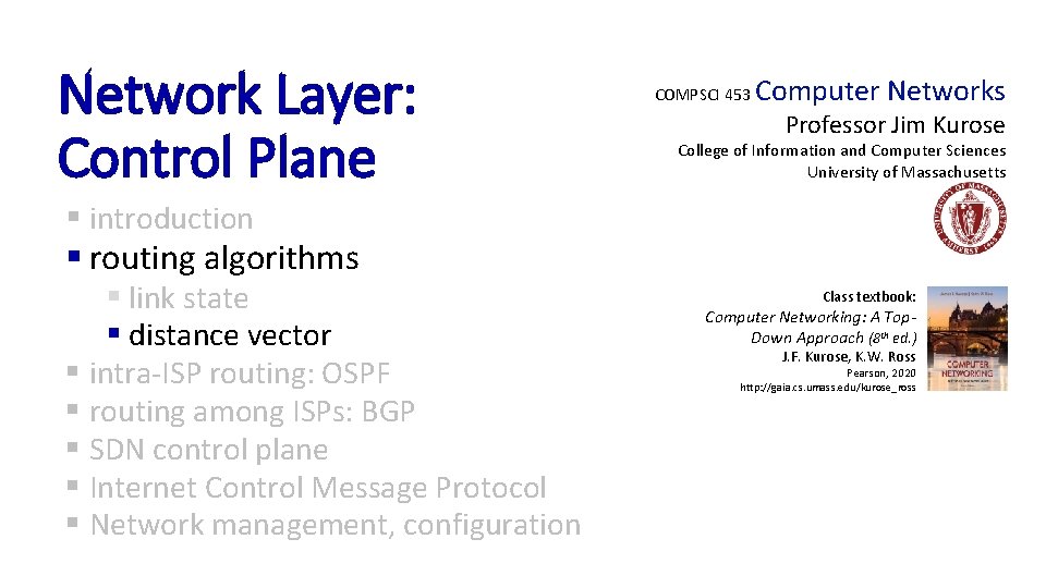 Network Layer: Control Plane COMPSCI 453 Computer Networks Professor Jim Kurose College of Information