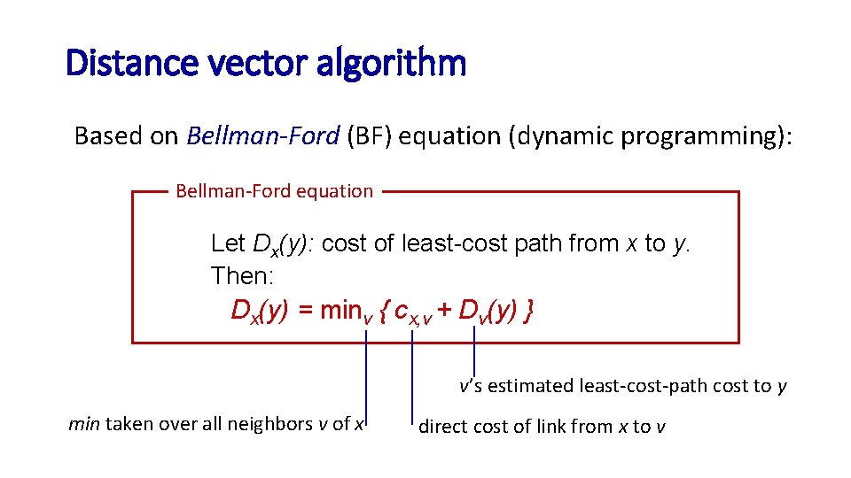 Distance vector algorithm Based on Bellman-Ford (BF) equation (dynamic programming): Bellman-Ford equation Let Dx(y):