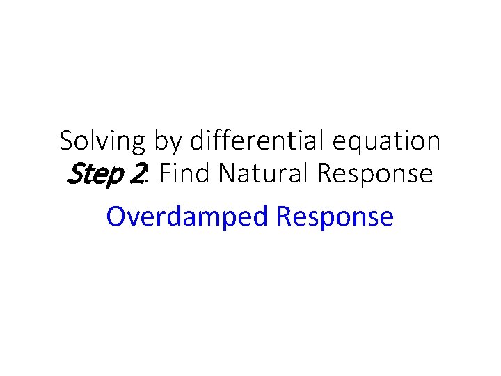 Solving by differential equation Step 2: Find Natural Response Overdamped Response 