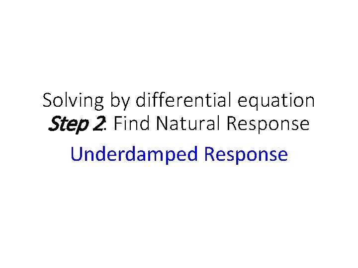 Solving by differential equation Step 2: Find Natural Response Underdamped Response 