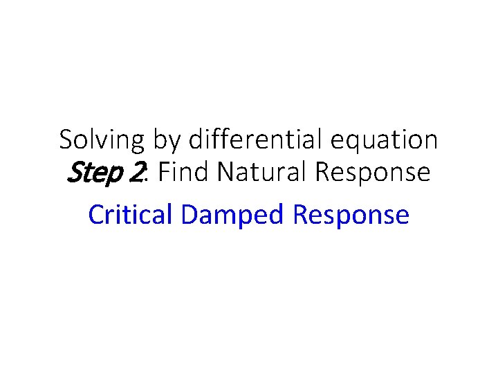 Solving by differential equation Step 2: Find Natural Response Critical Damped Response 