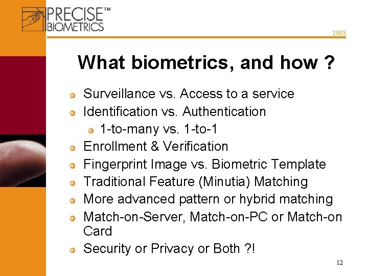 2003 What biometrics, and how ? Surveillance vs. Access to a service Identification vs.